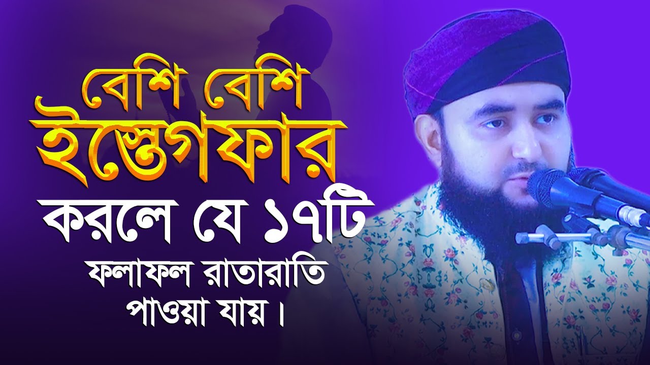 বেশী করে ইস্তেগফার করলে যে ১৭ টি ফলাফল রাতারাতি পাওয়া যায়.. মুস্তাফিজ রহমানি।