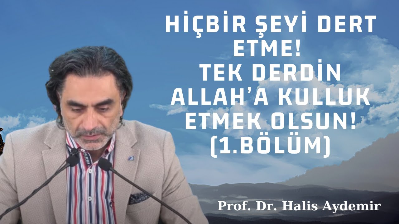 Hiçbir şeyi dert etme! Tek derdin Allah’a kulluk etmek olsun! (1.Bölüm)
