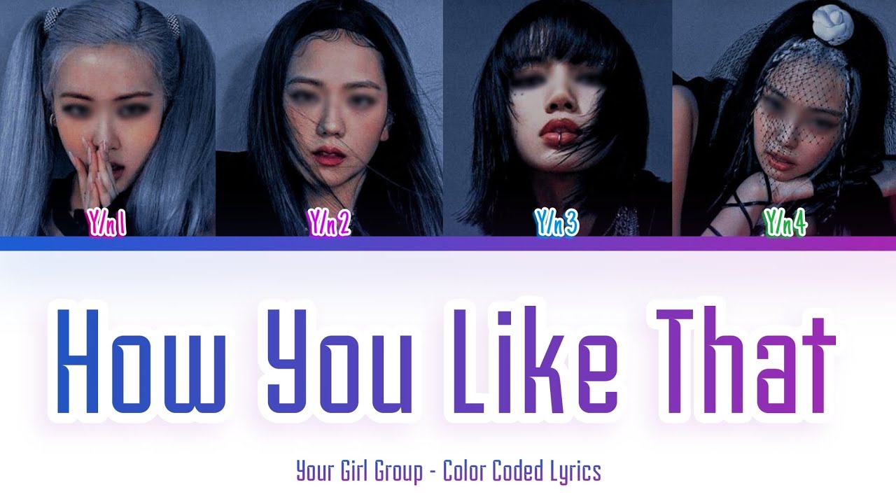 [Your Girl Group 너의 여자 그룹] How You Like That (BLACKPINK): 4 members (Color Coded Lyrics)
