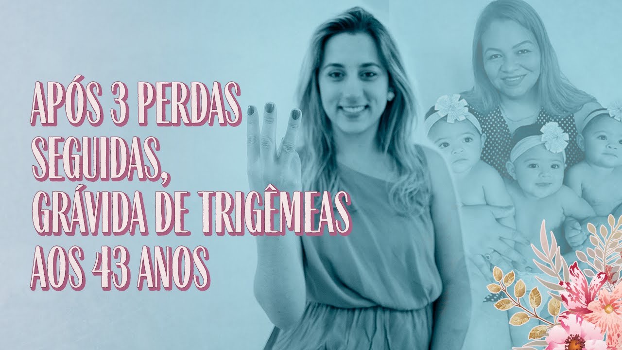 Após 3 perdas, engravidei de trigêmeas aos 43 anos