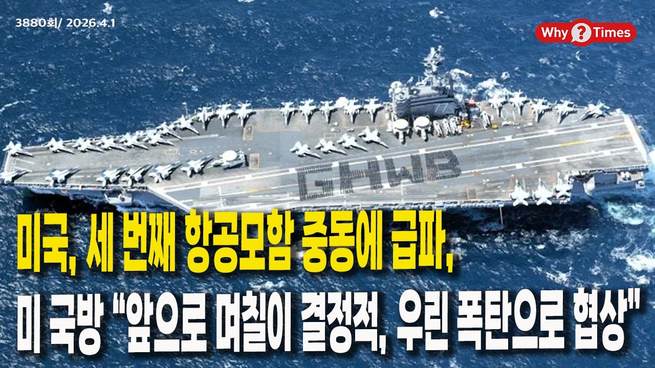 [Why Times 정세분석 3880] 미국, 세 번째 항공모함 중동에 급파, 미 국방 &ldquo;앞으로 며칠이 결정적, 우린 폭탄으로 협상&rdquo; (2026.4.1)