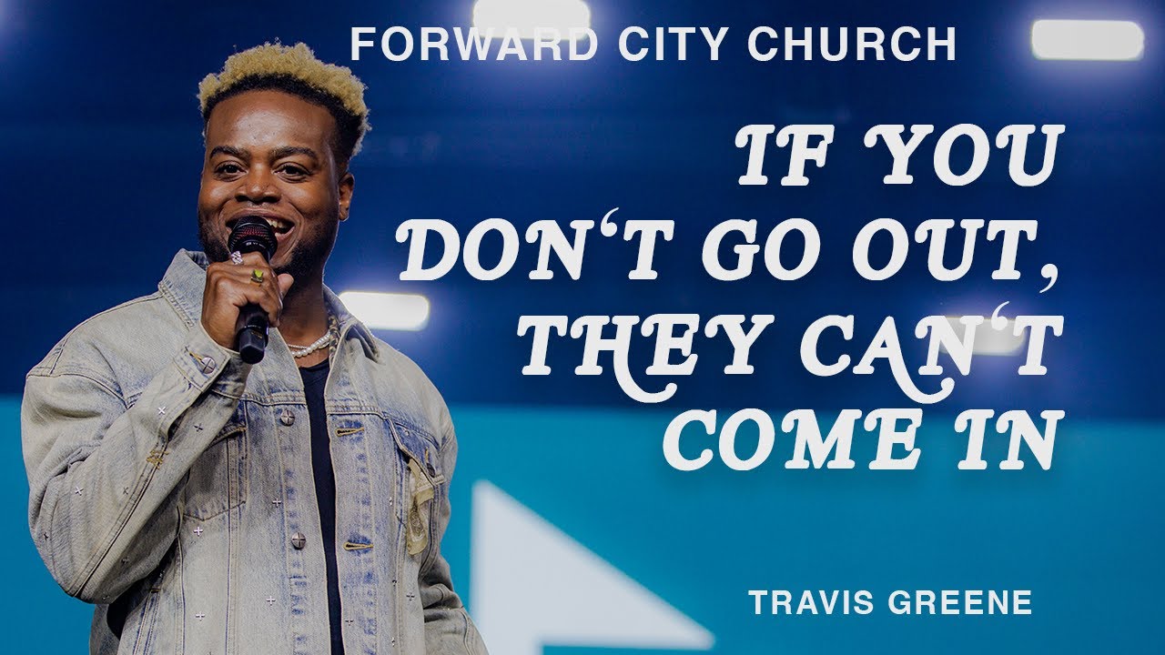 If You Don’t Go Out, They Can’t Come In | Pastor Travis Greene | Forward City Church
