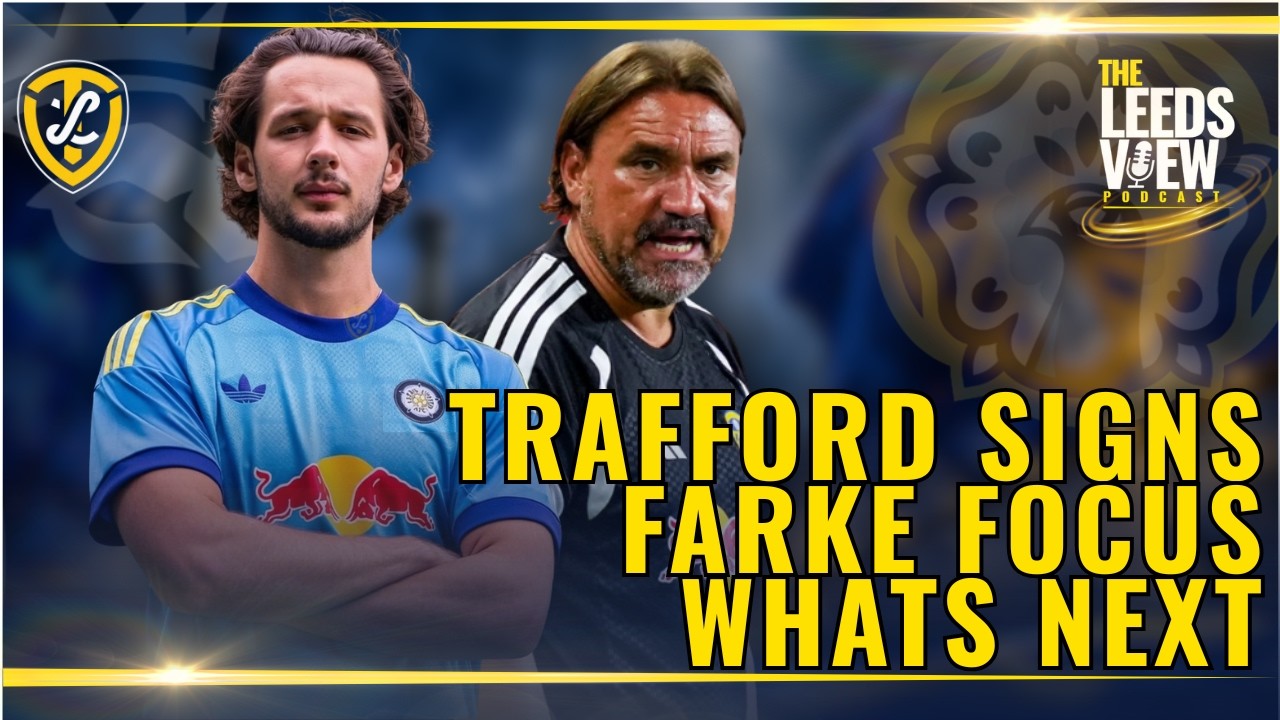 Trafford Signs, Farke Focus, Incoming's and Outgoings, The Leeds View Podcast A Leeds United Podcast