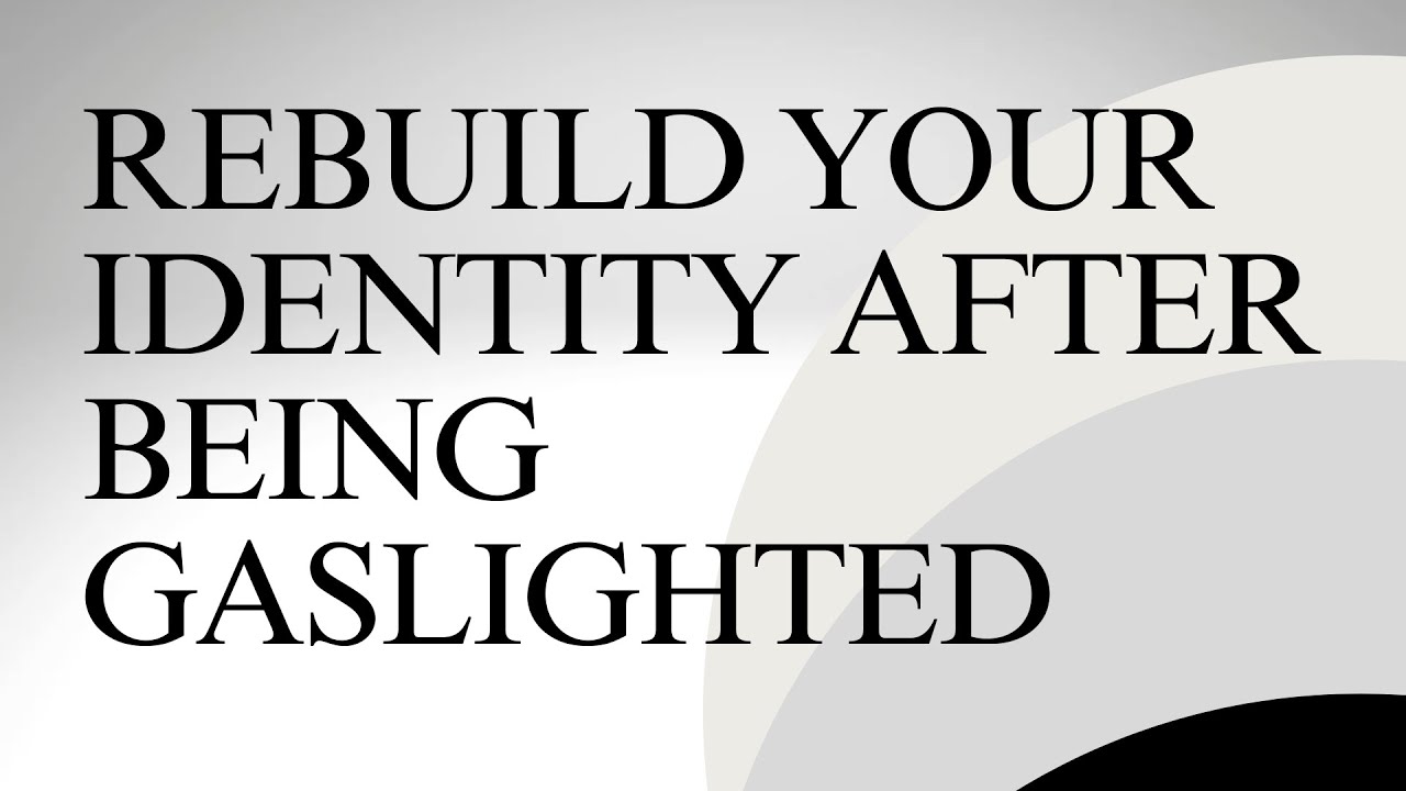 How to Rebuild Your Identity After Being Gaslighted