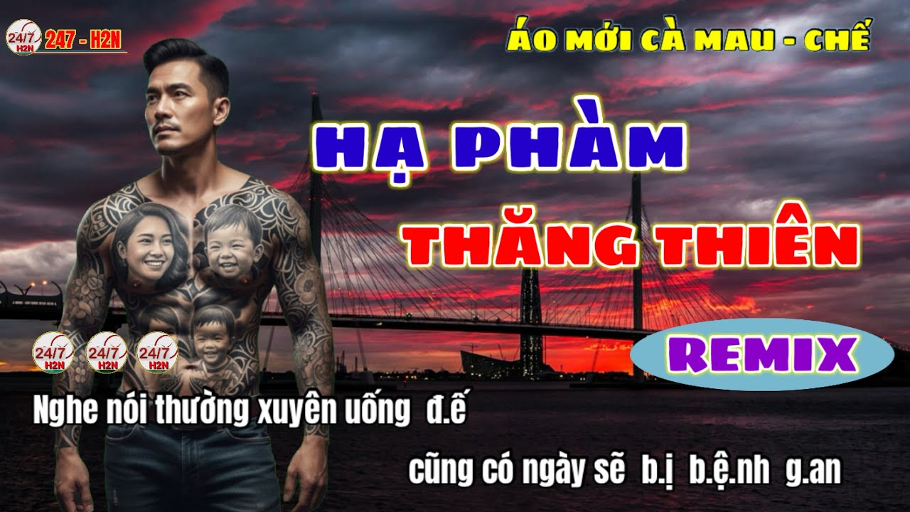 Áo Mới Cà Mau - Chế / Remix (Hạ Phàm Thăng Thiên ) / Nhạc chế Remix / 247 - H2N, Người Cô Đơn