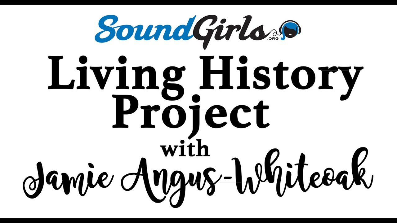SoundGirls Living History Project -  Jamie Angus Whiteoak Interviewed by Leslie Gaston
