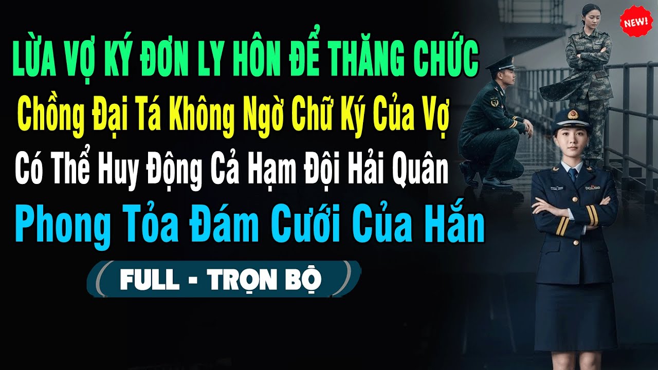 💖Lừa Vợ Ký Đơn Ly Hôn Để Thăng Chức, Chồng Đại Tá Không Ngờ Chữ Ký Vợ Huy Động Cả Hạm Đội Hải Quân..