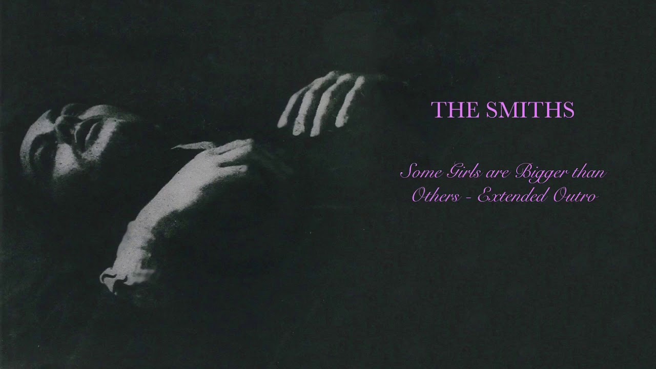 Some Girls are Bigger than Others (Extended Outro) - The Smiths