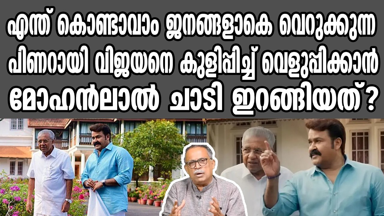 എന്ത് കൊണ്ടാവാം ജനങ്ങളാകെ വെറുക്കുന്ന പിണറായി വിജയനെ കുളിപ്പിച്ച് വെളുപ്പിക്കാൻ മോഹൻലാൽ ഇറങ്ങിയത്?