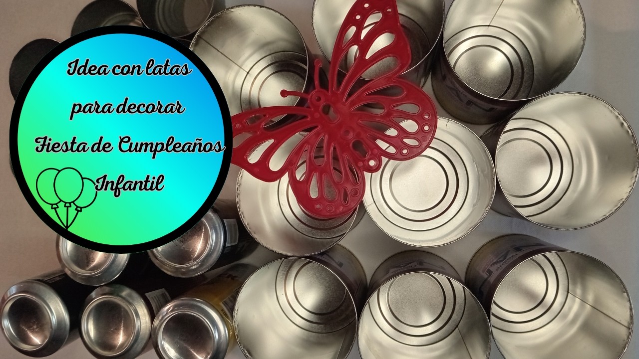 IDEA con LATAS para DECORAR FIESTA de CUMPLEAÑOS INFANTIL