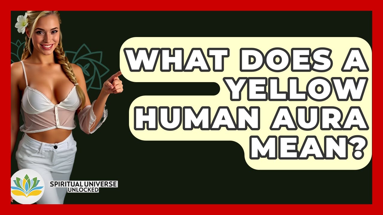 What Does A Yellow Human Aura Mean? - Spiritual Universe Unlocked