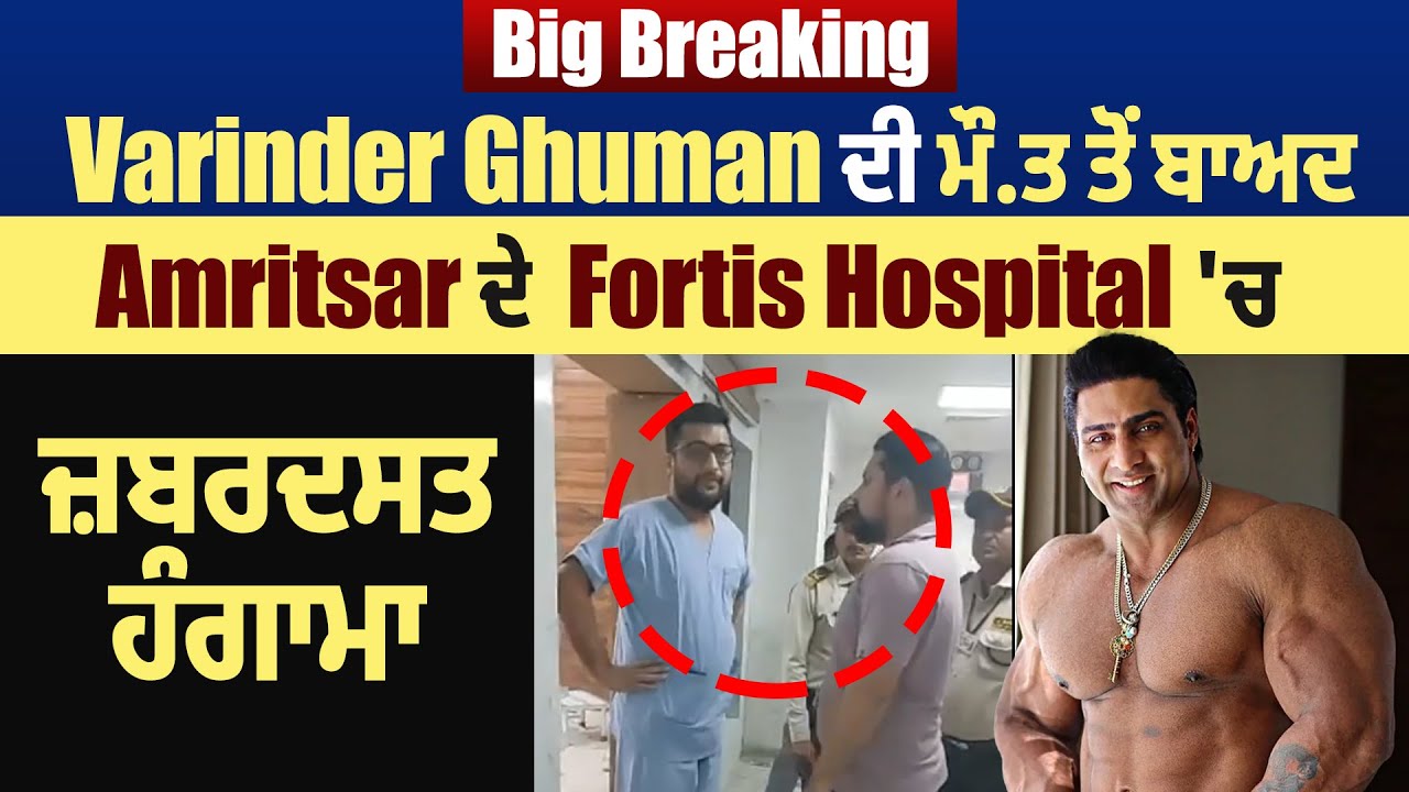 Big Breaking: Varinder Ghuman ਦੀ ਮੌ/ਤ ਤੋਂ ਬਾਅਦ Amritsar ਦੇ Fortis Hospital ਚ ਜ਼ਬਰਦਸਤ ਹੰਗਾਮਾ