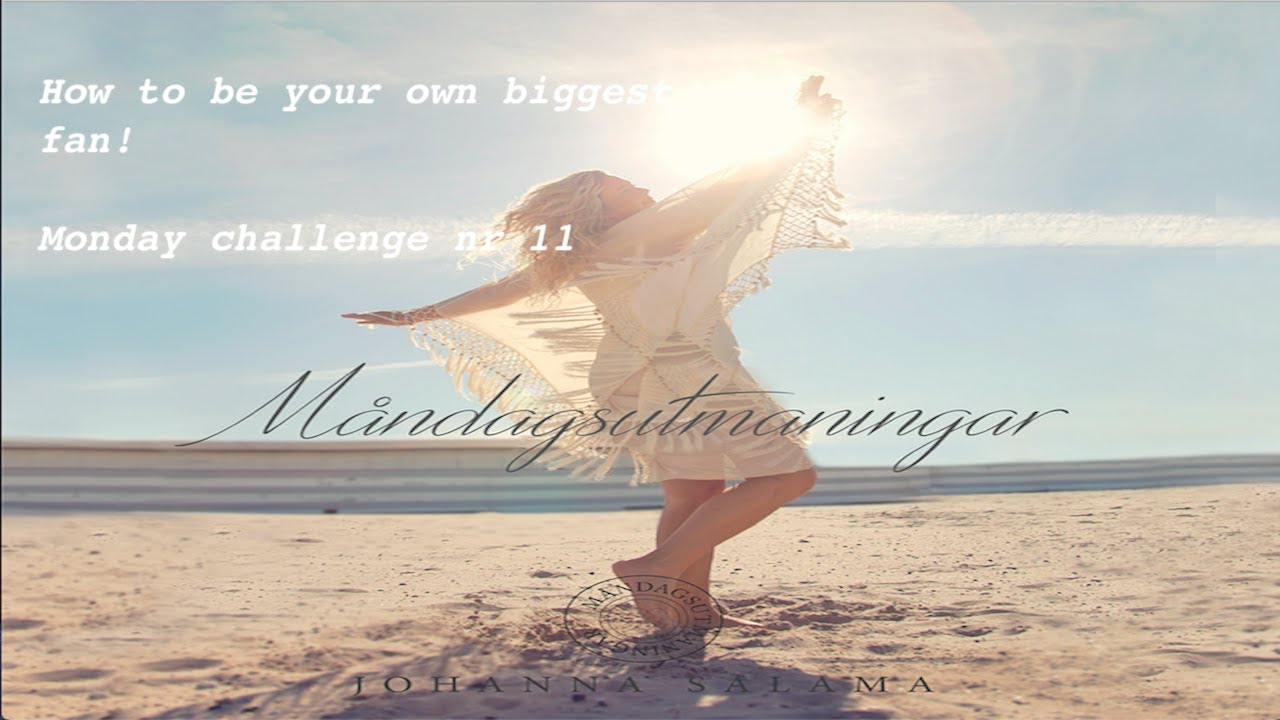 How to be your own biggest fan- Monday challenge nr 11