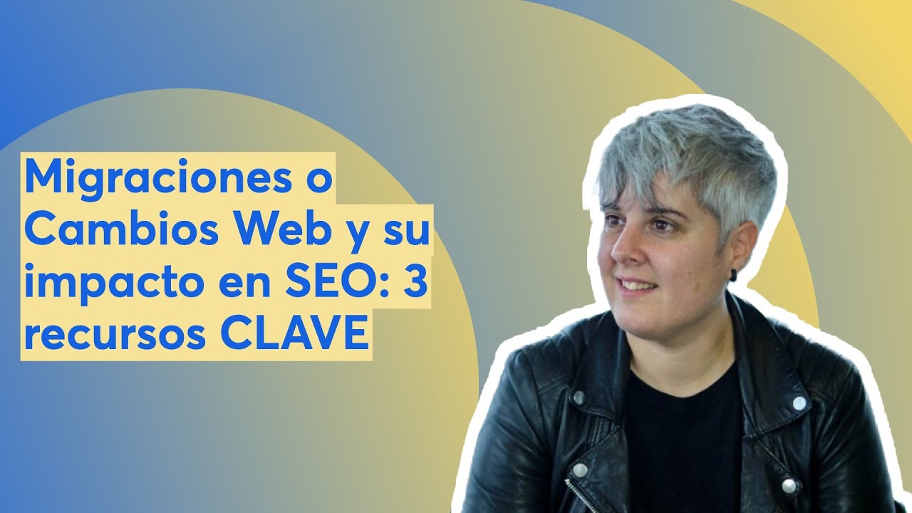 Migraciones o Cambios Web y su impacto en SEO: 3 recursos CLAVE