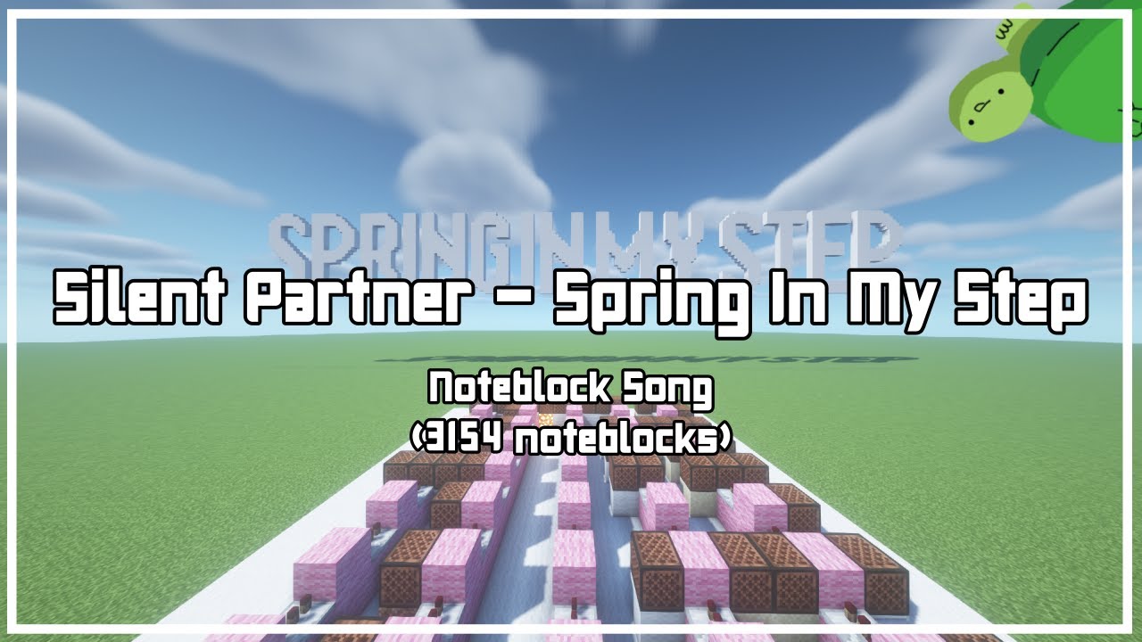 Silent Partner - Spring in My Step Noteblock song(3154 noteblocks)