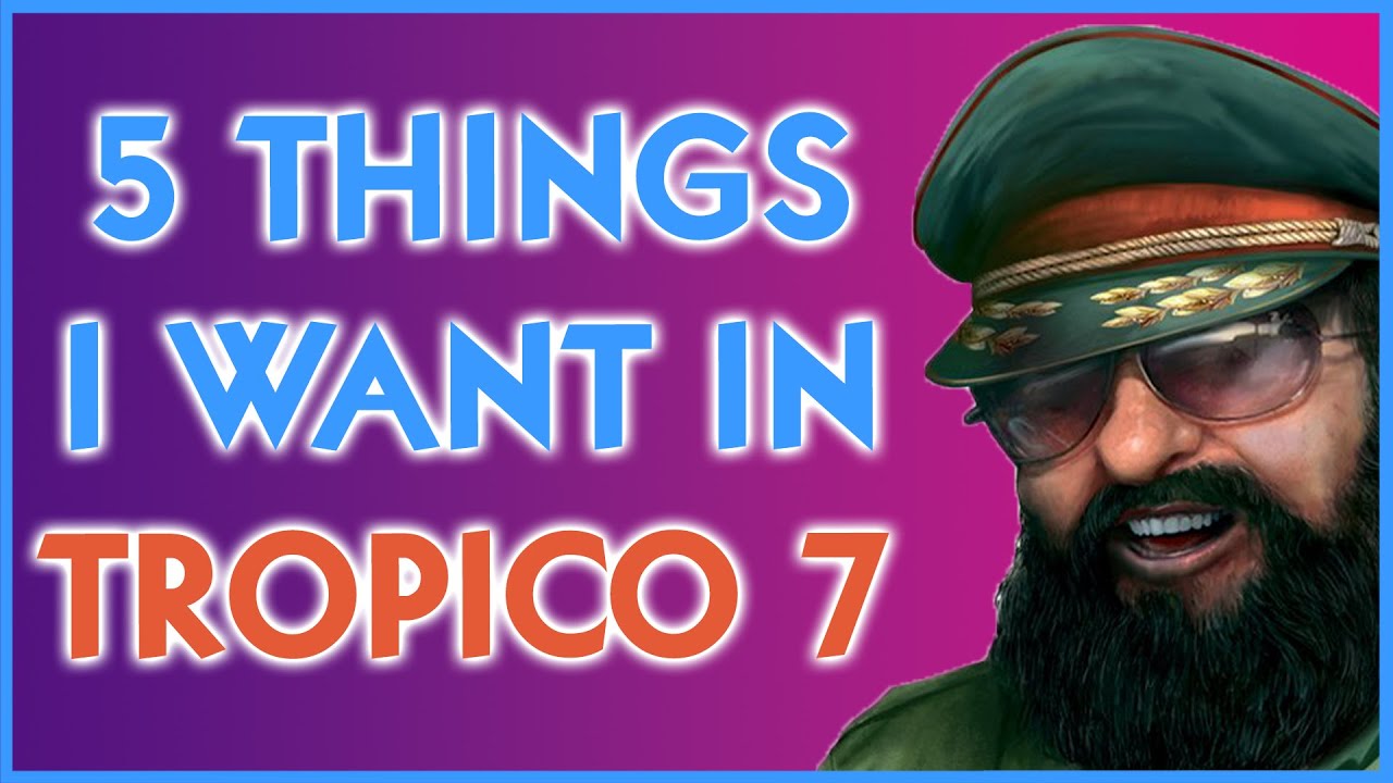 5 Things I Want in Tropico 7