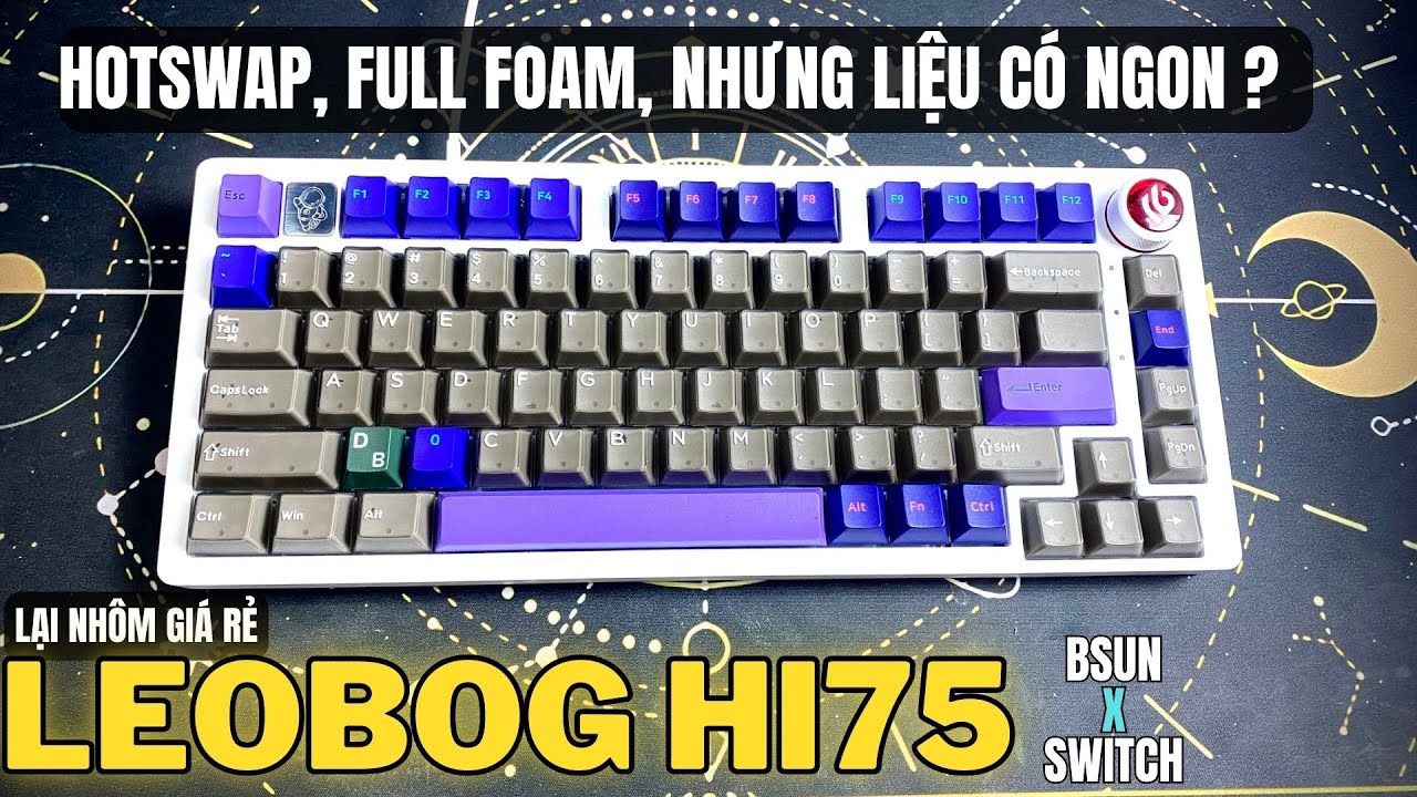 Leobog HI75 | Lại là nhôm giá trăm ngàn, chưa tới 1tr, hotswap, full foam, mà liệu có ngon không ?