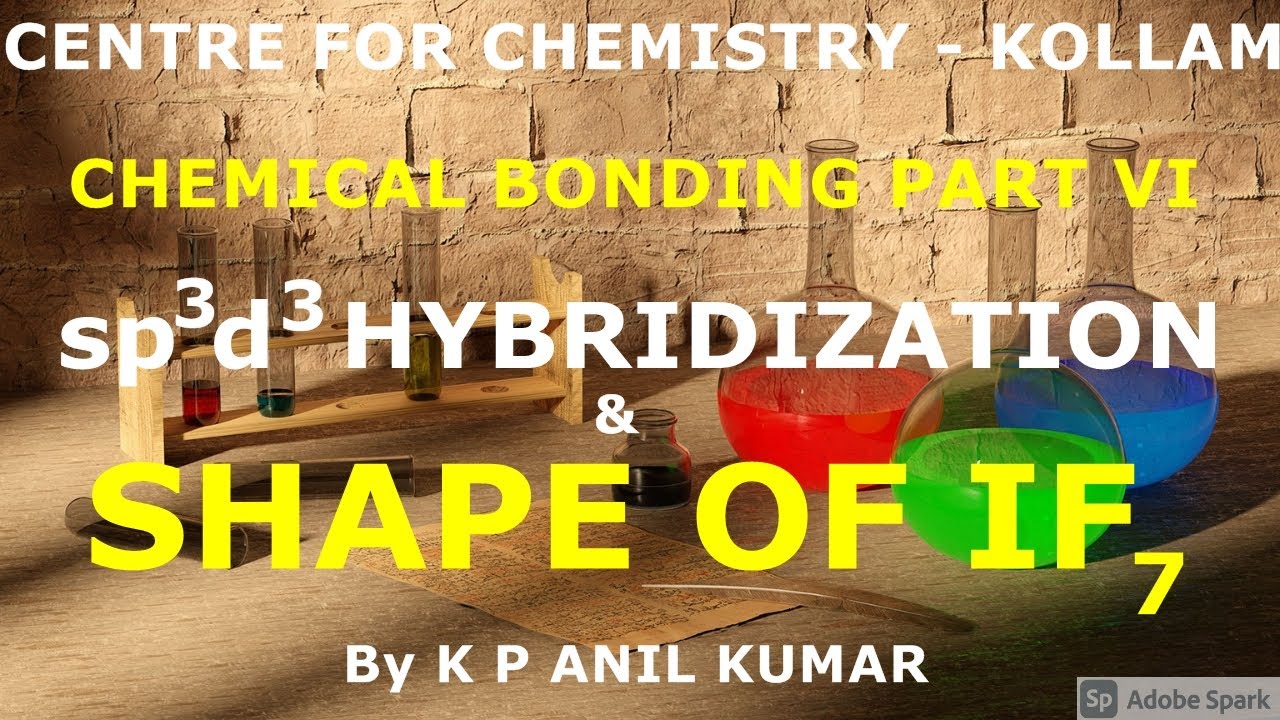 CHEMICAL BONDING PART VI  sp3d3 HYBRIDIZATION & SHAPE OF IF7  By K P ANIL KUMAR