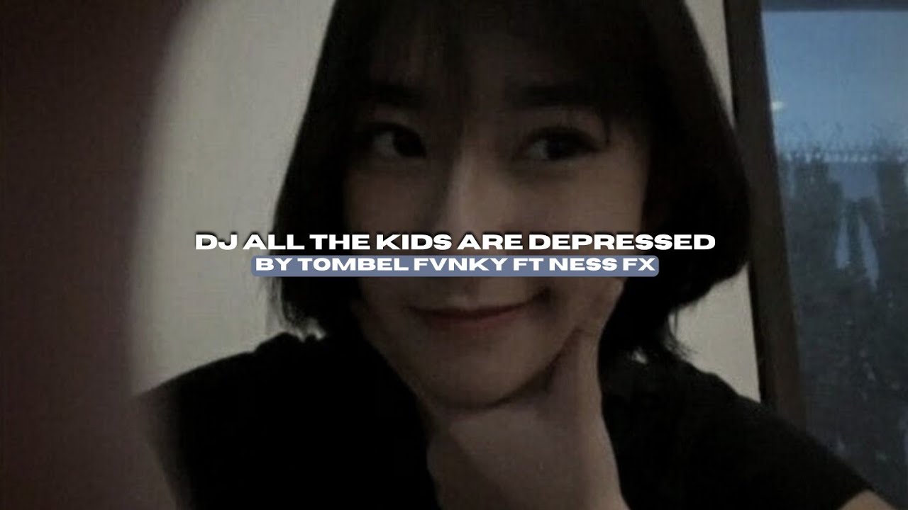 DJ ALL THE KIDS ARE DEPRESSED BY TOMBEL FVNKY FT NESS FX STYLE KONDANG VIRAL TIKTOK MENGKANEE!!