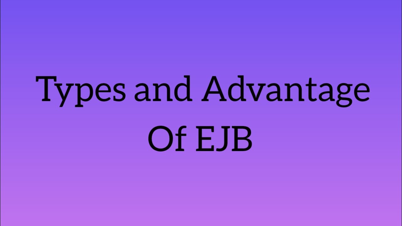 TYPES AND ADVANTAGES OF EJB