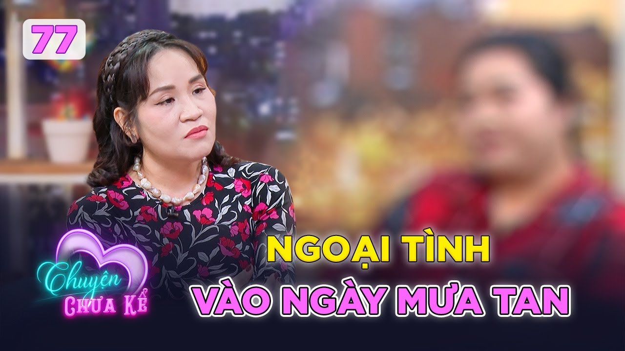 Chuyện Chưa Kể #77 | Vợ xinh con ngoan, người phụ nữ SỐC NẶNG khi phát hiện chồng NGOẠI TÌNH