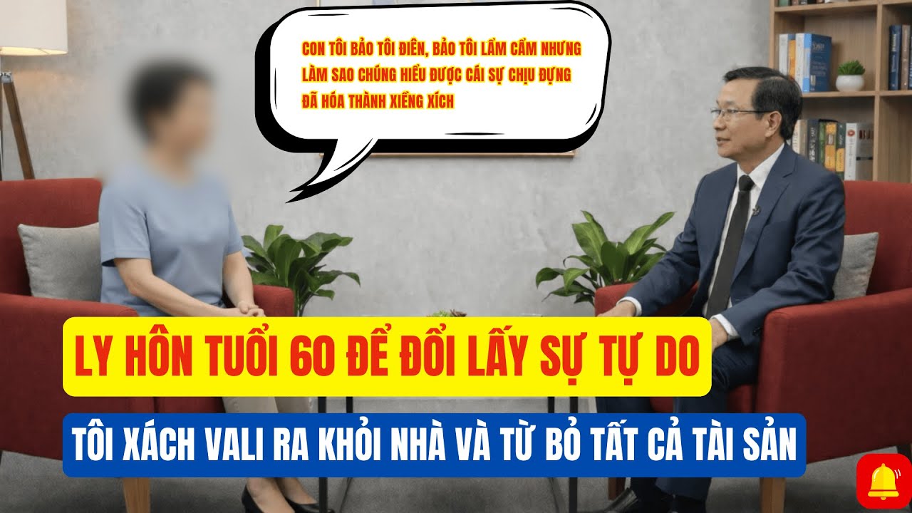 LY HÔN TUỔI 60: TÔI XÁCH VALI RA KHỎI NHÀ VÀ TỪ BỎ TẤT CẢ TÀI SẢN