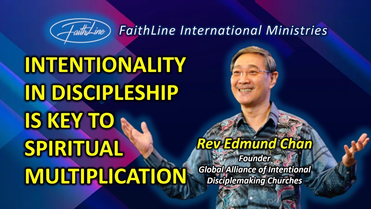 INTENTIONALITY IN DISCIPLESHIP IS KEY TO SPIRITUAL MULTIPLICATION - Rev Edmund Chan