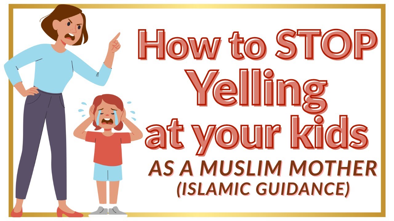 How to Stop Yelling at Your Kids as a Muslim Mother?(Islamic Guidance)