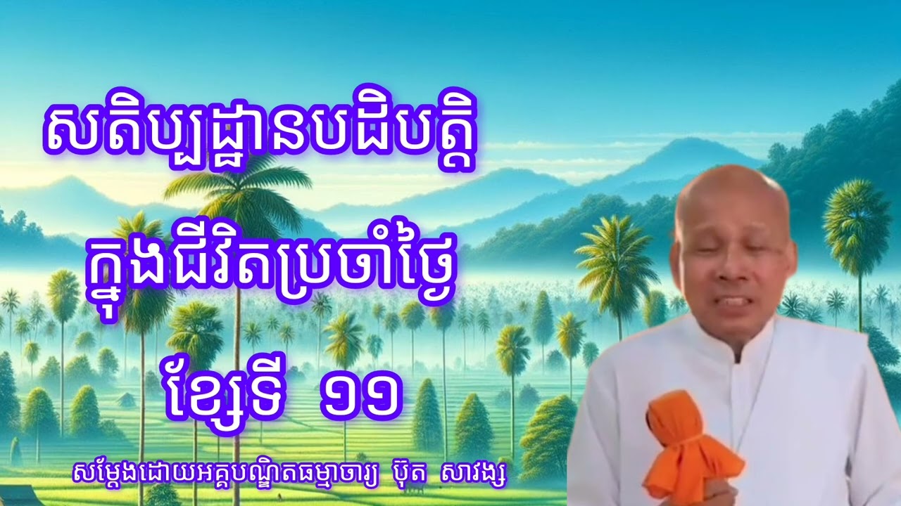 សតិប្បដ្ឋានបដិបត្តិក្នុងជីវិតប្រចាំថ្ងៃខ្សែទី១១-សម្តែងដោយលោកគ្រូអគ្គបណ្ឌិត ប៊ុត សាវង្ស