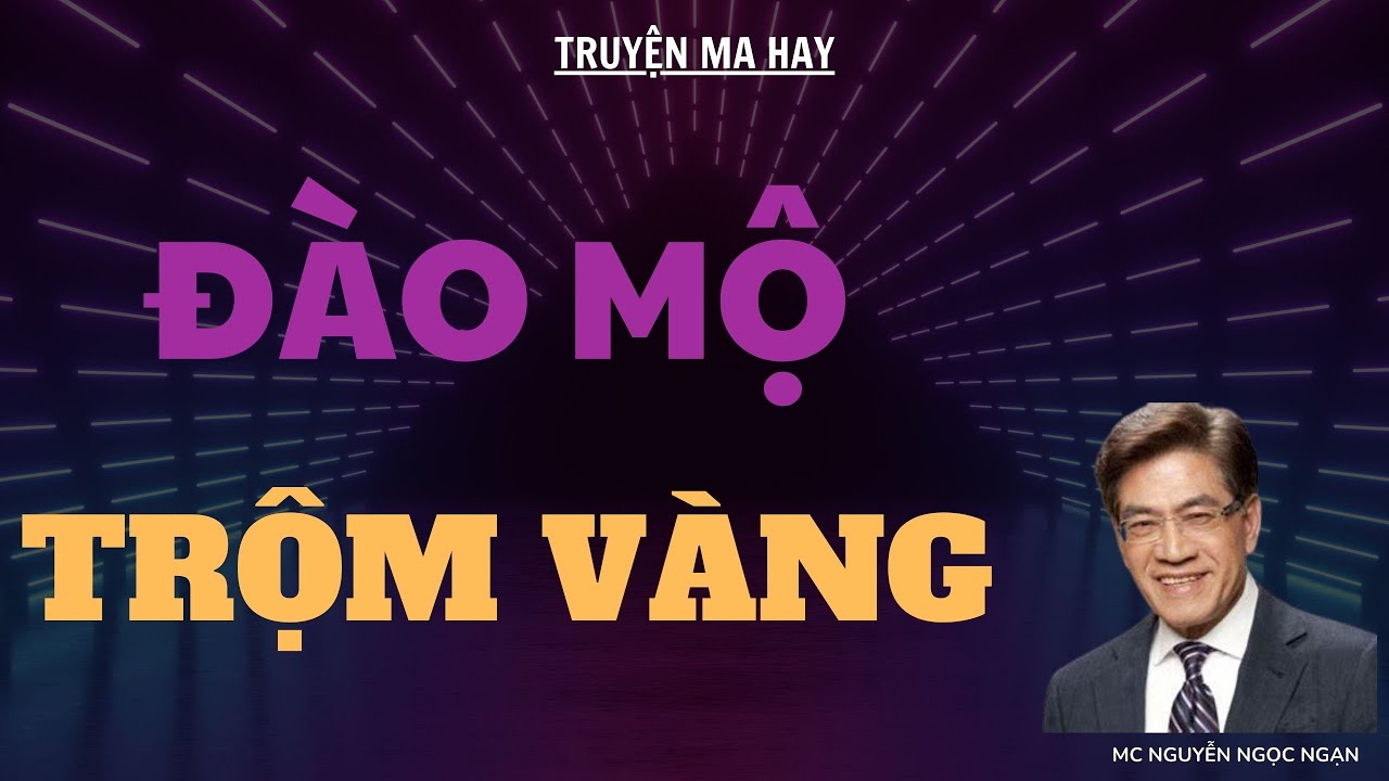 TRUYỆN MA HAY: ĐÀO MỘ TRỘM VÀNG | MC NGUYỄN NGỌC NGẠN DIỄN ĐỌC.