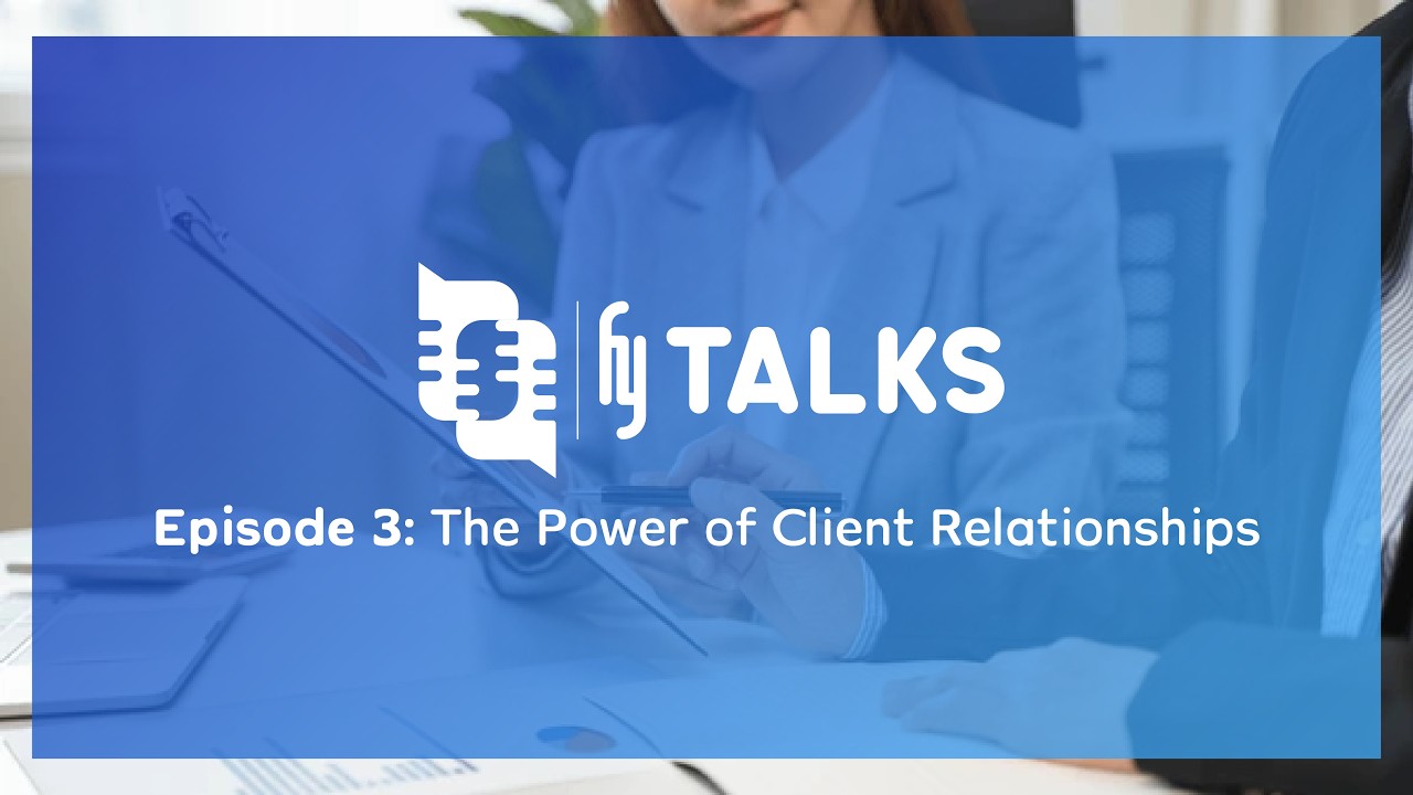FY Talks | Episode 3: The Power of Client Relationships