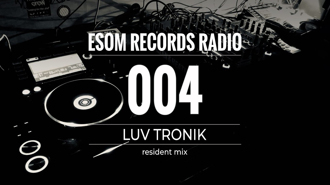 ESOM Records Radio 004: Luv Tronik (Resident Mix)