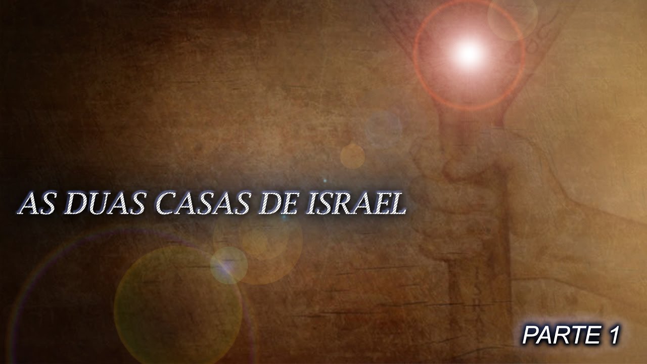 As Duas casas de Israel - Parte 1