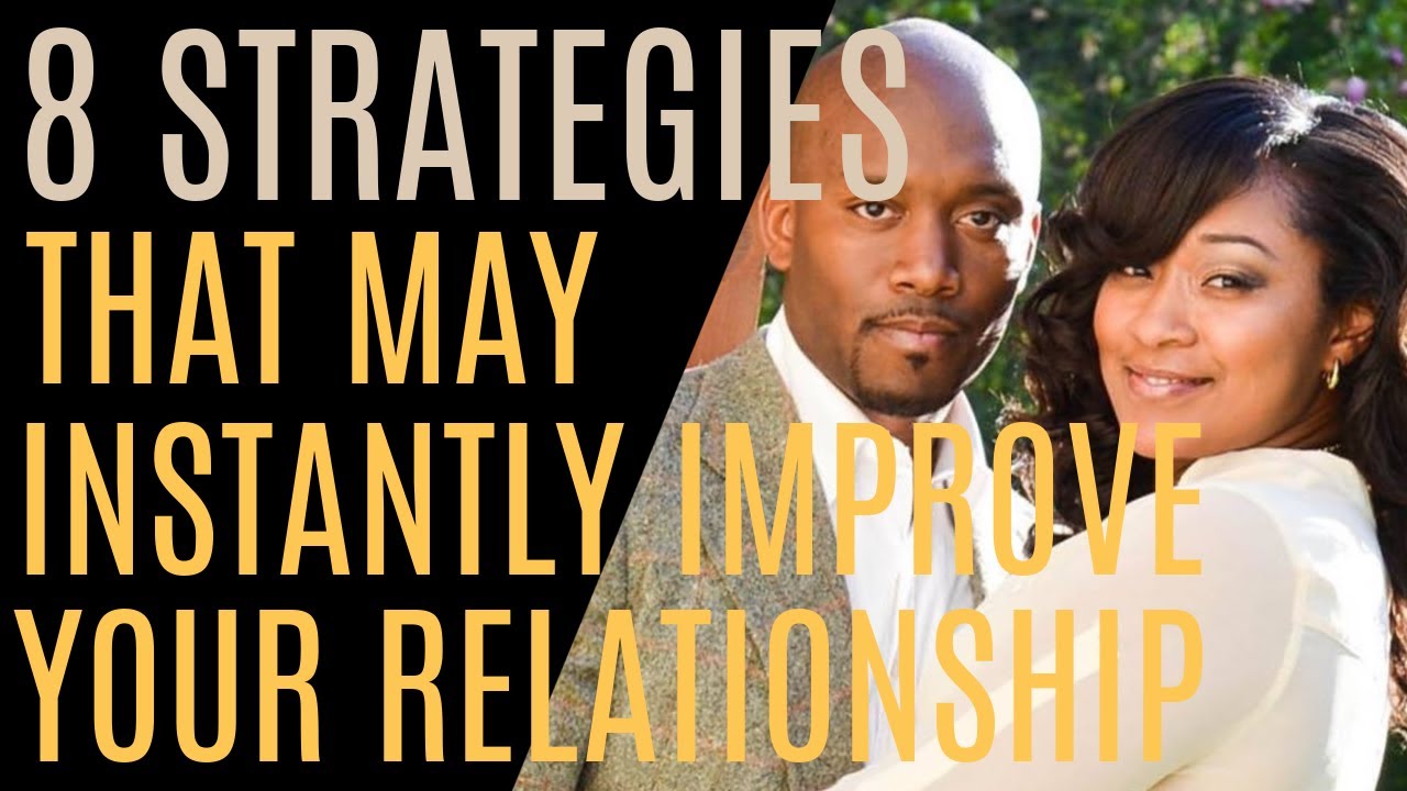 8 Strategies That May Instantly Improve Your Relationships