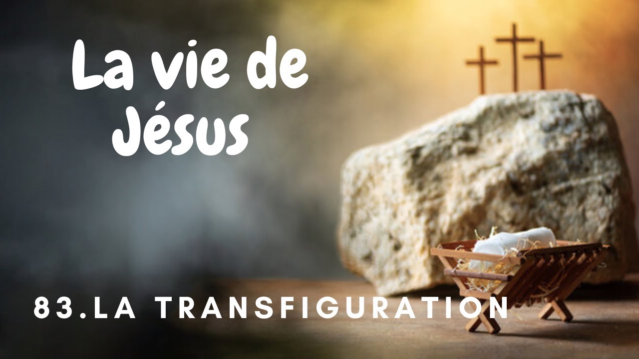 La vie de Jésus - 83: la transfiguration
