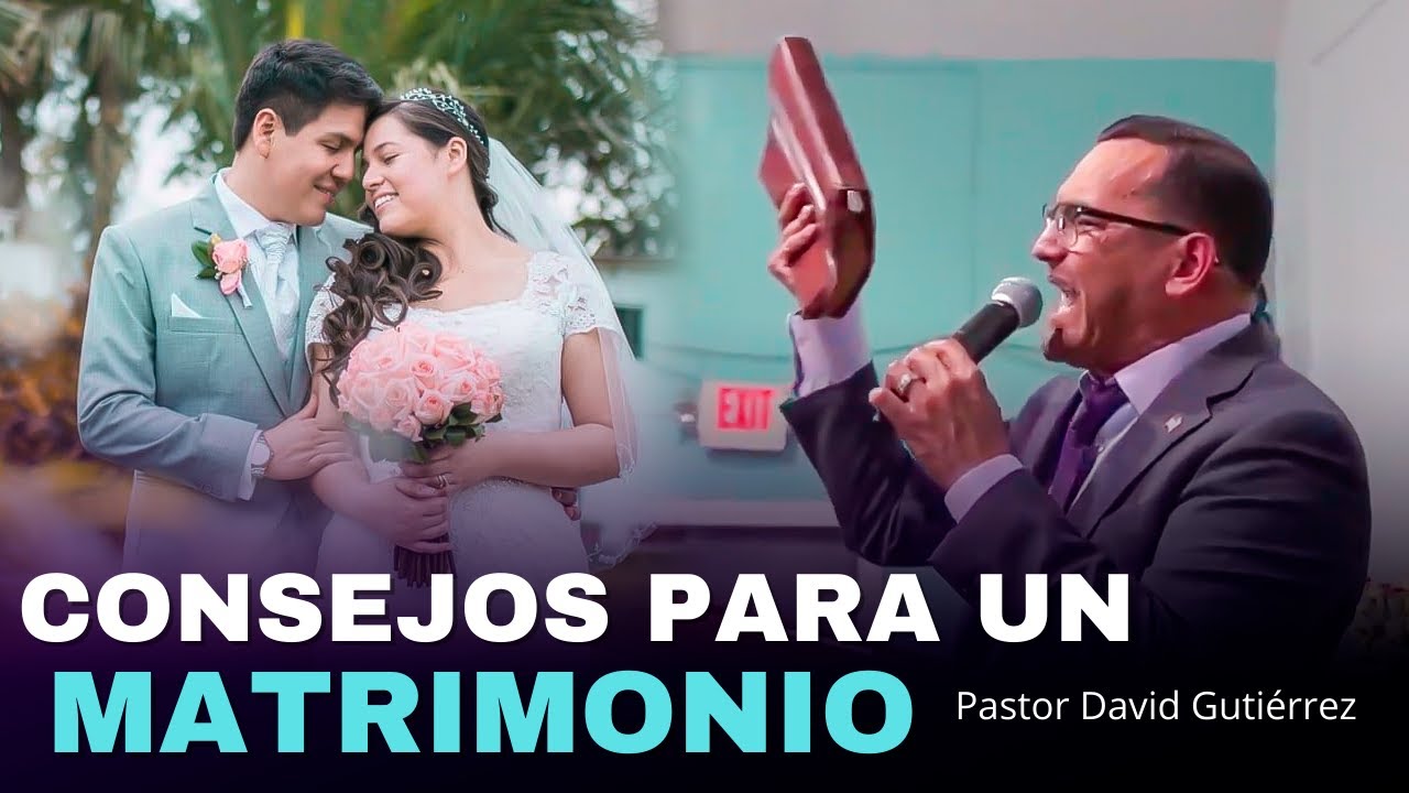 Impactante Consejos para un Matrimonio -  Pastor David Guti&eacute;rrez