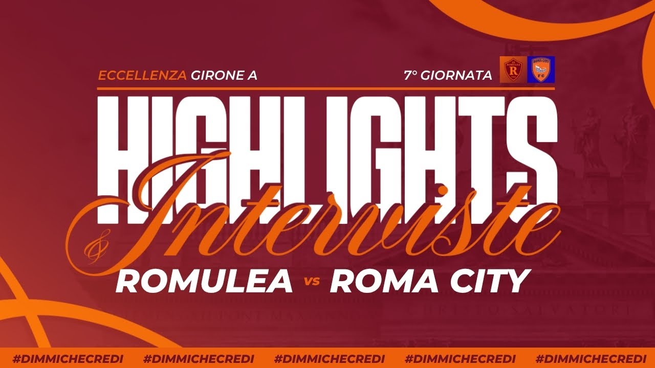 ROMULEA - ROMA CITY | VII° giornata Eccellenza | HIGHLIGHTS E INTERVISTE
