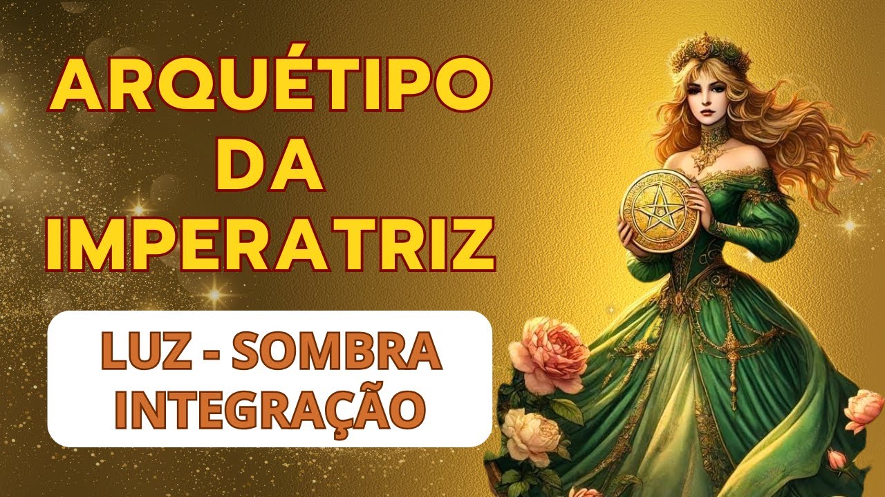 ARQUÉTIPO DA IMPERATRIZ - LUZ, SOMBRA E INTEGRAÇÃO