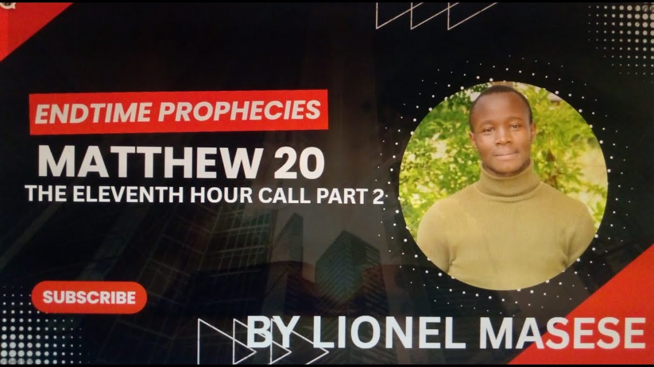 MATTHEW 20 PART 2 THE ELEVENTH HOUR CALL- A MESSAGE FOR THE LAST GENERATION