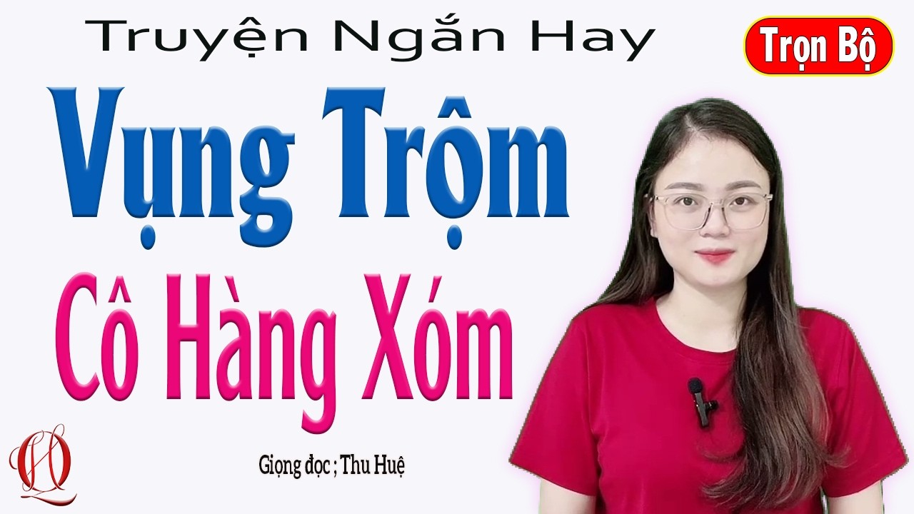 Truyện Ngắn Hay - VỤNG TRỘM CÔ HÀNG XÓM - Truyện kể đời thực cuộc sống tình cảm vợ chồng cực hay