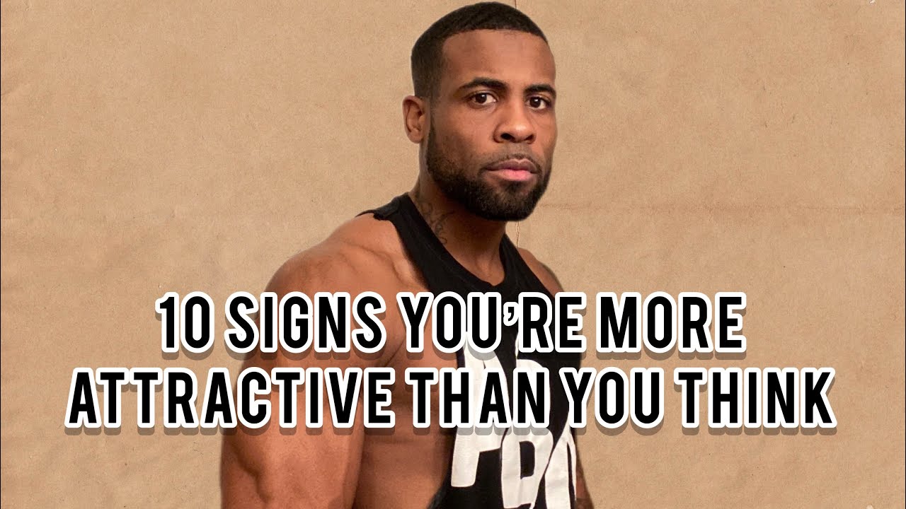 10 Signs You’re More Attractive Than You Think