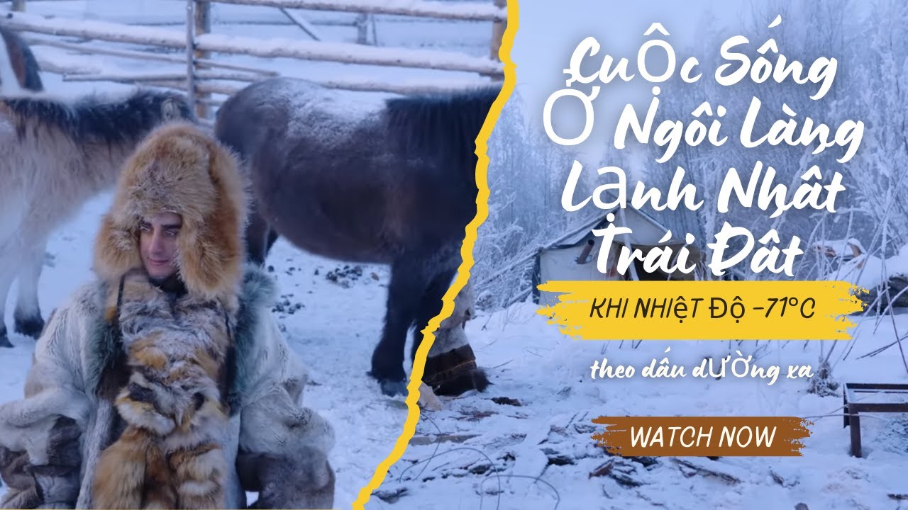 Cuộc Sống Ở Ngôi Làng Lạnh Nhất Trái Đất Khi Nhiệt Độ –71°C