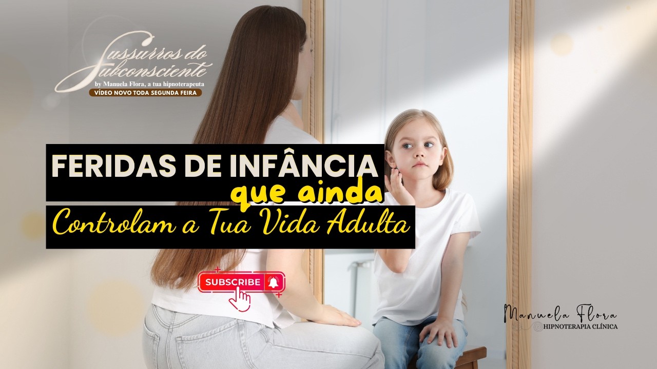 Feridas de Infância que Ainda Controlam a Tua Vida Adulta