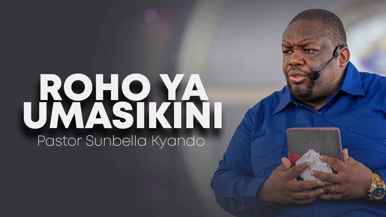 ROHO YA UMASIKINI - PASTOR SUNBELLA KYANDO
