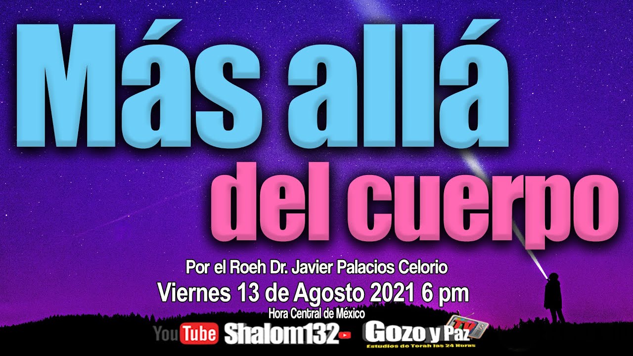 🔴MAS ALLÁ DEL CUERPO ¡ES UNA REALIDAD! por el Roeh Dr. Javier Palacios Celorio - Kehila Gozo y Paz