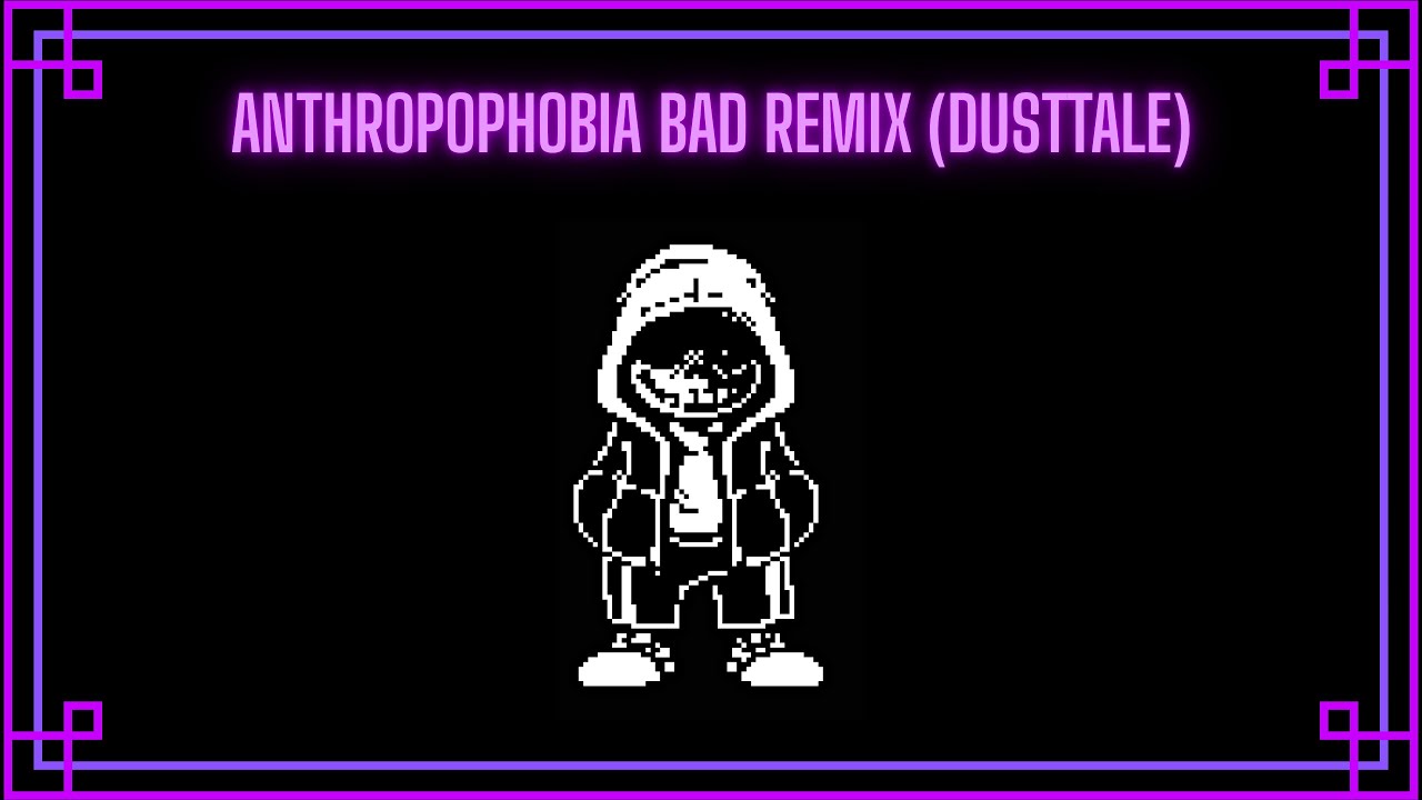 Anthropophobia Bad Remix (Dusttale)