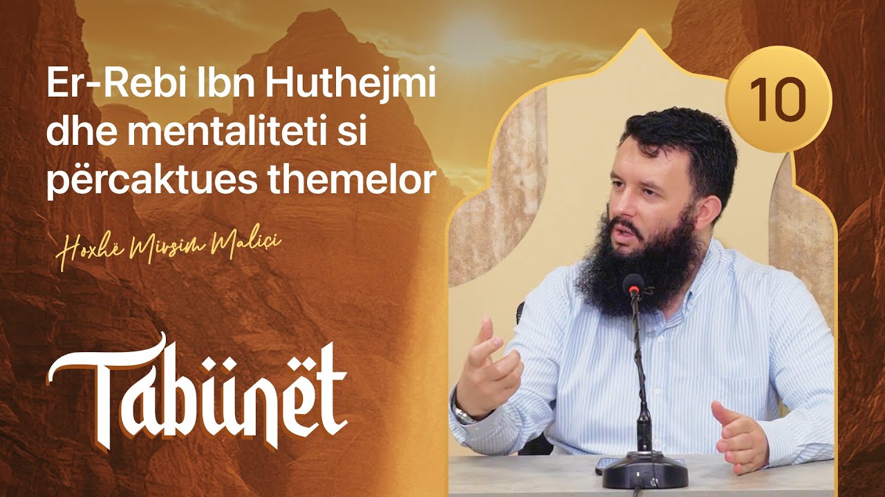 10.  Er-Rebi Ibn Huthejmi dhe mentaliteti si përcaktues themelor - Hoxhë Mirsim Maliçi