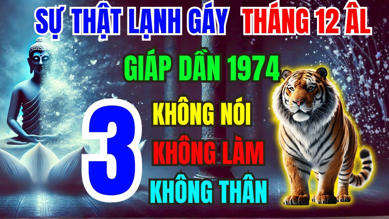 Tiết Lộ Sự Thật: Giáp Dần 1974 Tháng 12 Âm - 3 ĐIỀU KHÔNG NÓI, 3 VIỆC KHÔNG LÀM, 3 KẺ KHÔNG THÂN