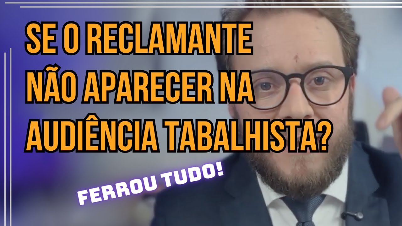 Se o RECLAMANTE não comparecer a AUDIÊNCIA TRABALHISTA!