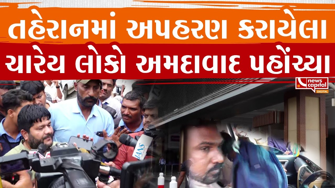 તહેરાનમાં અપહરણ કરાયેલા ચારેય લોકો અમદાવાદ પહોંચ્યા